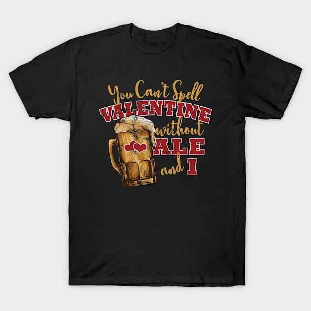 Funny Valentine Meme for Beer Lovers "You Can't Spell Valentine Without ALE and I" T-Shirt by SeaLAD